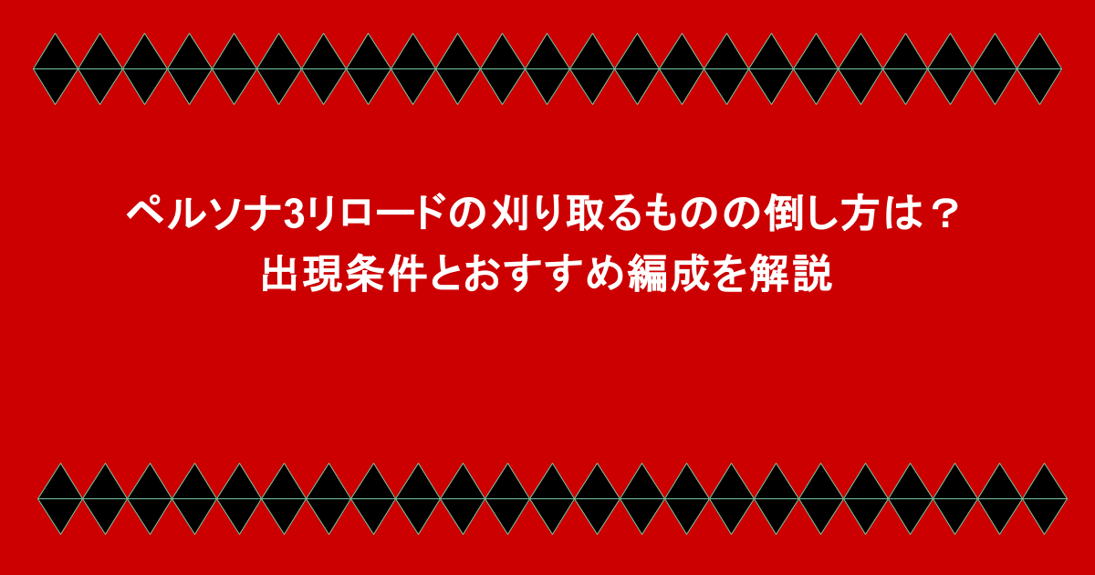 ペルソナ3リロードの刈り取るものの倒し方は？出現条件とおすすめ編成を解説