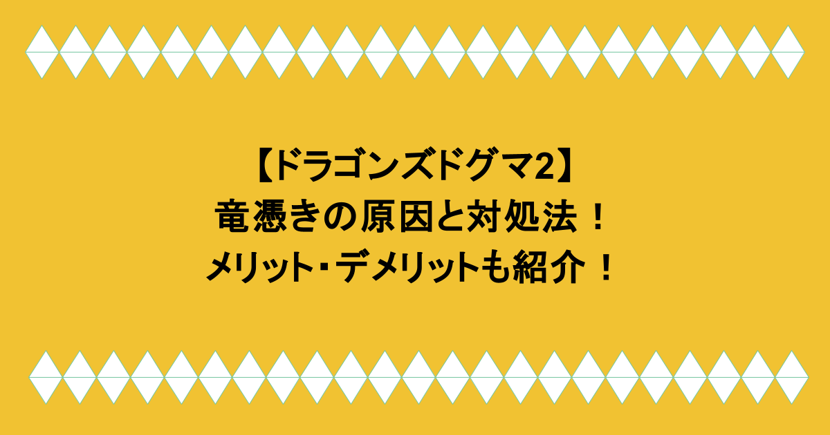 【ドラゴンズドグマ2】竜憑きの原因と対処法!メリット・デメリットも紹介!