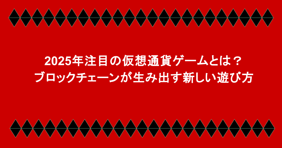 2025年注目の仮想通貨ゲームとは?ブロックチェーンが生み出す新しい遊び方