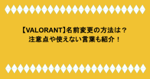 【VALORANT】名前変更の方法は？注意点や使えない言葉も紹介！