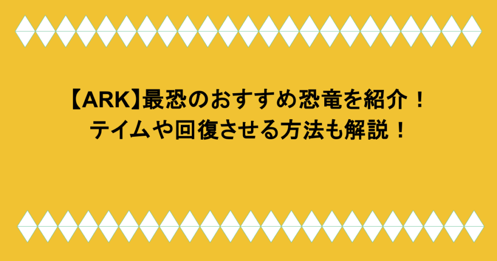 【ARK】最恐のおすすめ恐竜を紹介！テイムや回復させる方法も解説！