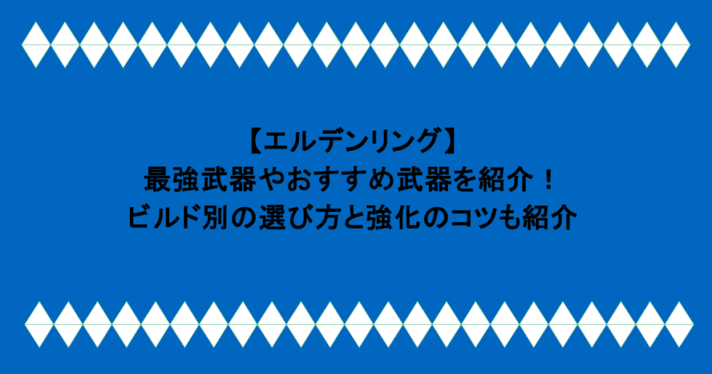 【エルデンリング】最強武器やおすすめ武器を紹介!ビルド別の選び方と強化のコツも紹介