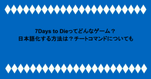 7Days to Dieってどんなゲーム?日本語化する方法は?チートコマンドについても
